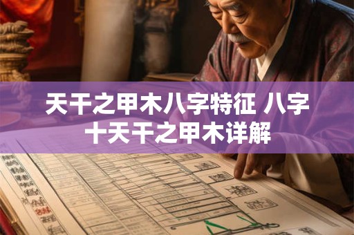 天干之甲木八字特征 八字十天干之甲木详解