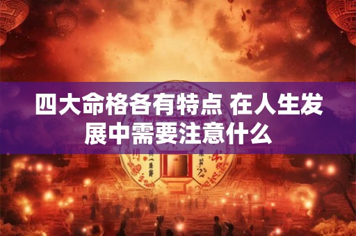 四大命格各有特点 在人生发展中需要注意什么