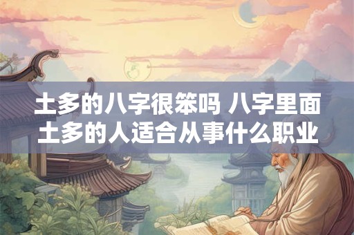 土多的八字很笨吗 八字里面土多的人适合从事什么职业