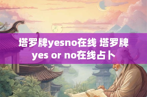 塔罗牌yesno在线 塔罗牌yes or no在线占卜