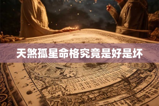 天煞孤星命格究竟是好是坏