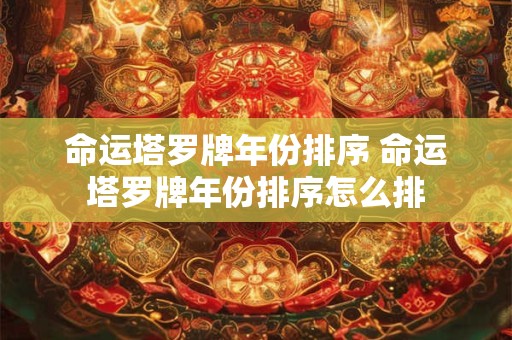 命运塔罗牌年份排序 命运塔罗牌年份排序怎么排