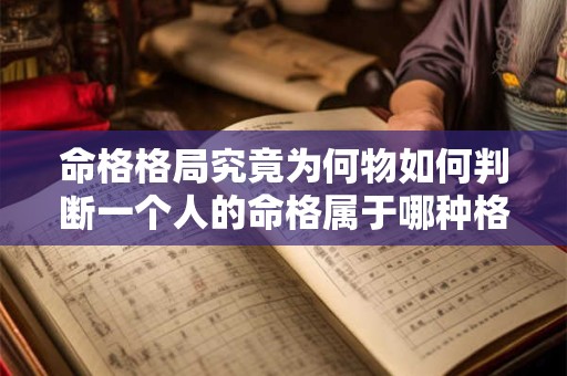 命格格局究竟为何物如何判断一个人的命格属于哪种格局