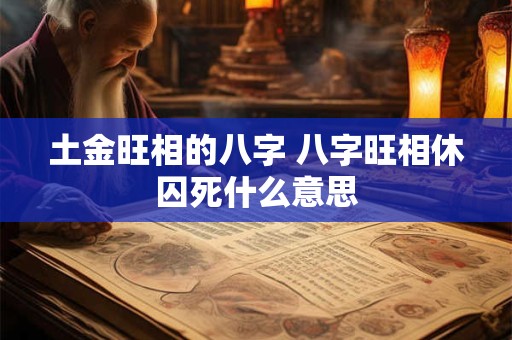 土金旺相的八字 八字旺相休囚死什么意思
