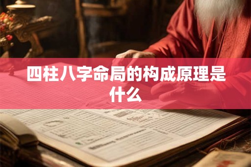 四柱八字命局的构成原理是什么