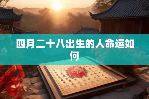 四月二十八出生的人命运如何