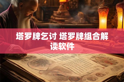 塔罗牌乞讨 塔罗牌组合解读软件