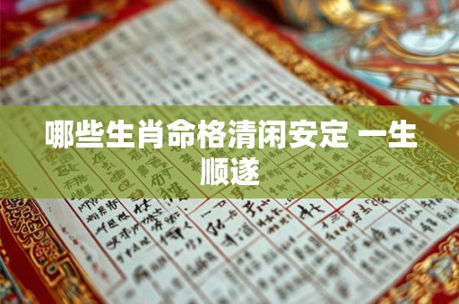 哪些生肖命格清闲安定 一生顺遂