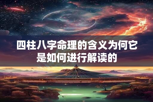 四柱八字命理的含义为何它是如何进行解读的