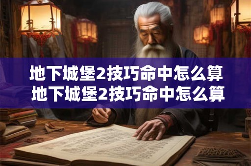 地下城堡2技巧命中怎么算 地下城堡2技巧命中怎么算出来的