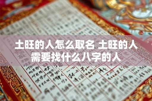 土旺的人怎么取名 土旺的人需要找什么八字的人