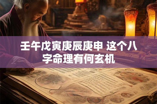 壬午戊寅庚辰庚申 这个八字命理有何玄机