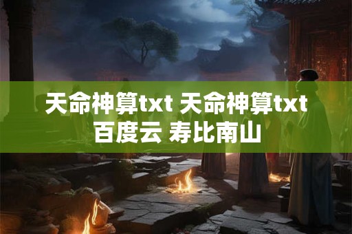 天命神算txt 天命神算txt百度云 寿比南山
