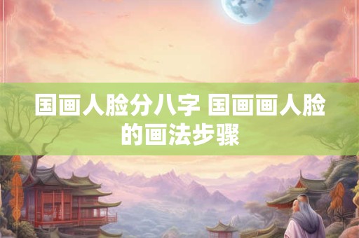 国画人脸分八字 国画画人脸的画法步骤