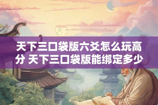 天下三口袋版六爻怎么玩高分 天下三口袋版能绑定多少个角色