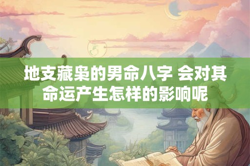 地支藏枭的男命八字 会对其命运产生怎样的影响呢