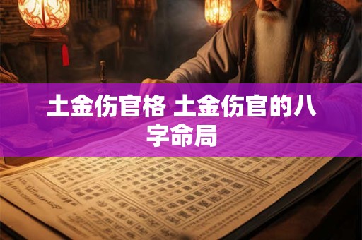 土金伤官格 土金伤官的八字命局