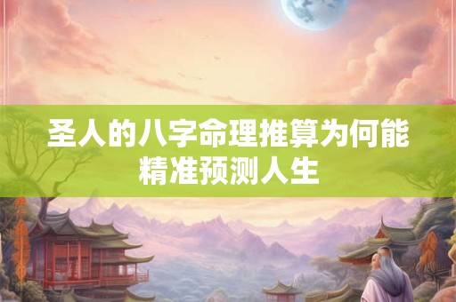 圣人的八字命理推算为何能精准预测人生