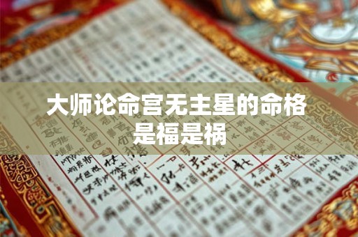 大师论命宫无主星的命格 是福是祸