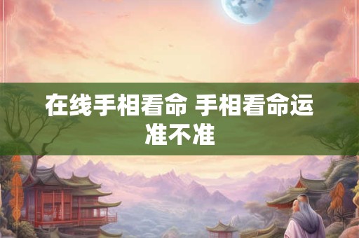 在线手相看命 手相看命运准不准