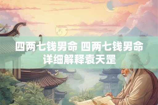 四两七钱男命 四两七钱男命详细解释袁天罡 四两七钱男命 四两七钱男命详细解释袁天罡