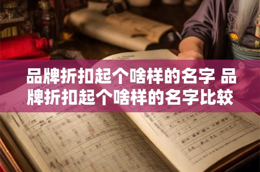 品牌折扣起个啥样的名字 品牌折扣起个啥样的名字比较好