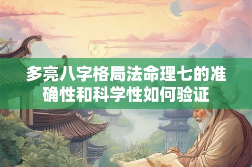 多亮八字格局法命理七的准确性和科学性如何验证