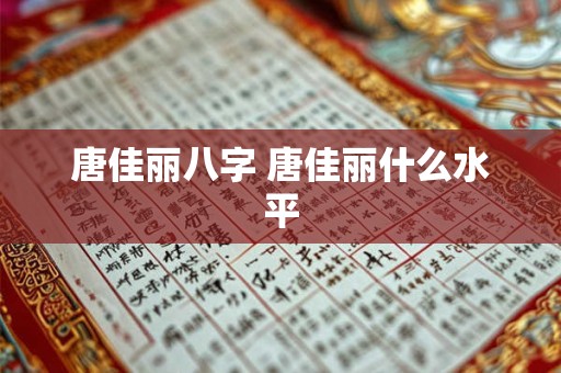 唐佳丽八字 唐佳丽什么水平