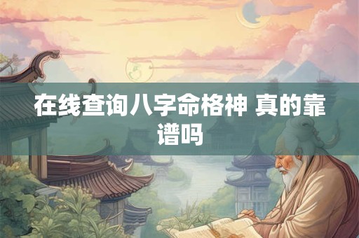 在线查询八字命格神 真的靠谱吗