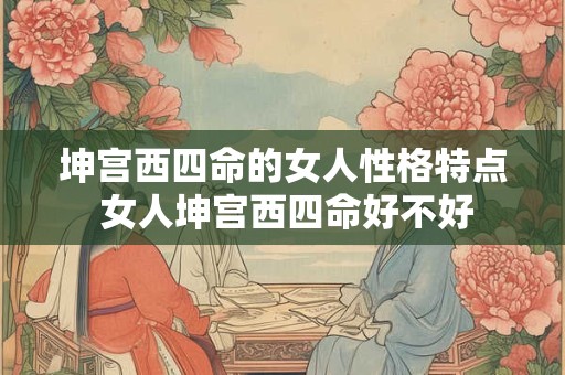 坤宫西四命的女人性格特点 女人坤宫西四命好不好