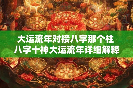 大运流年对接八字那个柱 八字十神大运流年详细解释