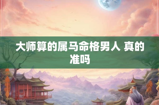 大师算的属马命格男人 真的准吗