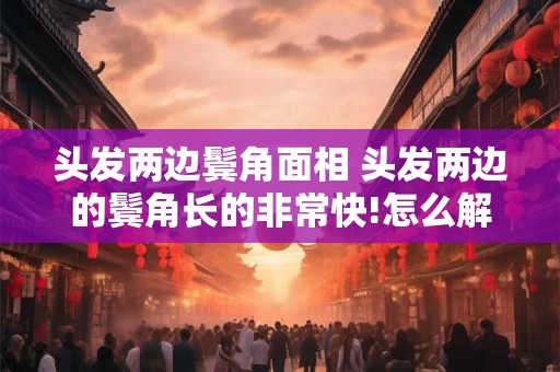 头发两边鬓角面相 头发两边的鬓角长的非常快!怎么解决