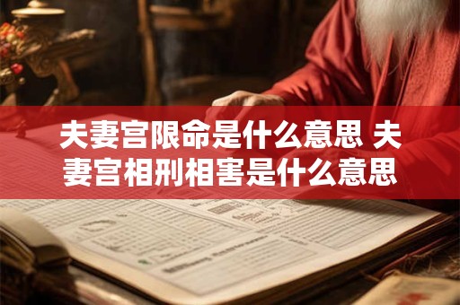 夫妻宫限命是什么意思 夫妻宫相刑相害是什么意思