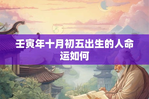 壬寅年十月初五出生的人命运如何