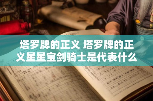 塔罗牌的正义 塔罗牌的正义星星宝剑骑士是代表什么意思