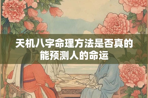 天机八字命理方法是否真的能预测人的命运
