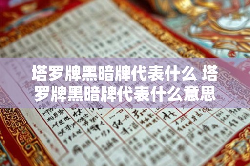 塔罗牌黑暗牌代表什么 塔罗牌黑暗牌代表什么意思