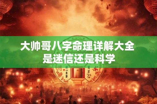 大帅哥八字命理详解大全 是迷信还是科学