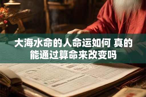 大海水命的人命运如何 真的能通过算命来改变吗