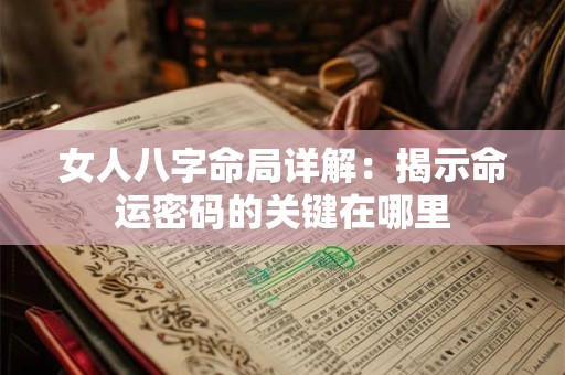 女人八字命局详解：揭示命运密码的关键在哪里