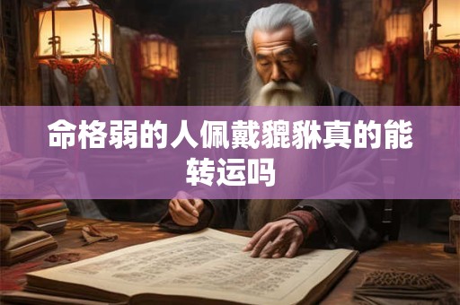命格弱的人佩戴貔貅真的能转运吗