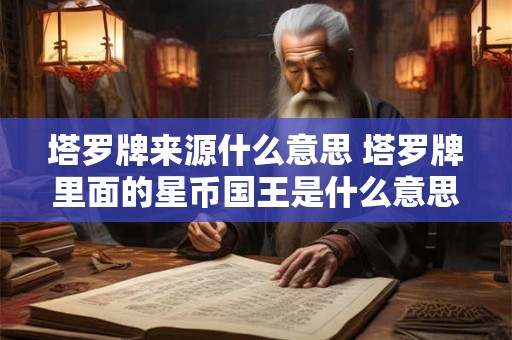 塔罗牌来源什么意思 塔罗牌里面的星币国王是什么意思