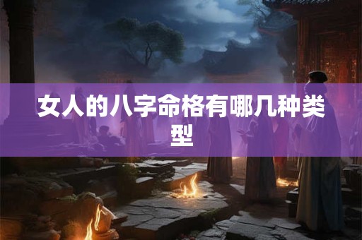 女人的八字命格有哪几种类型