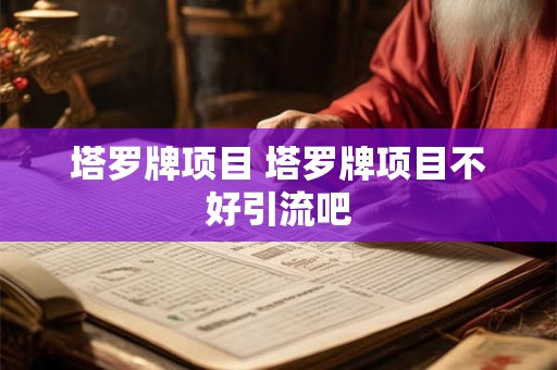 塔罗牌项目 塔罗牌项目不好引流吧