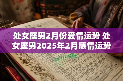 处女座男2月份爱情运势 处女座男2025年2月感情运势