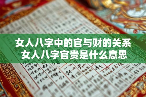 女人八字中的官与财的关系 女人八字官贵是什么意思