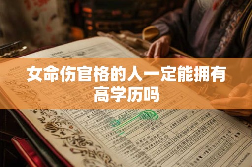 女命伤官格的人一定能拥有高学历吗