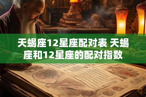 天蝎座12星座配对表 天蝎座和12星座的配对指数
