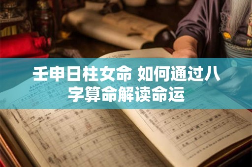 壬申日柱女命 如何通过八字算命解读命运